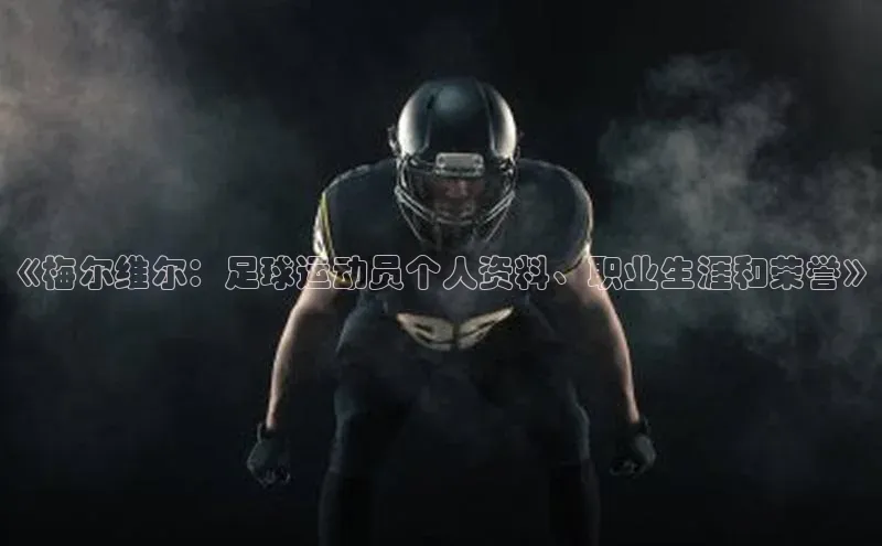 伟德BETVlCTOR1946官方网站百度数据开放平台《梅尔维尔：足球运动员个人资料、职业生涯和荣誉》