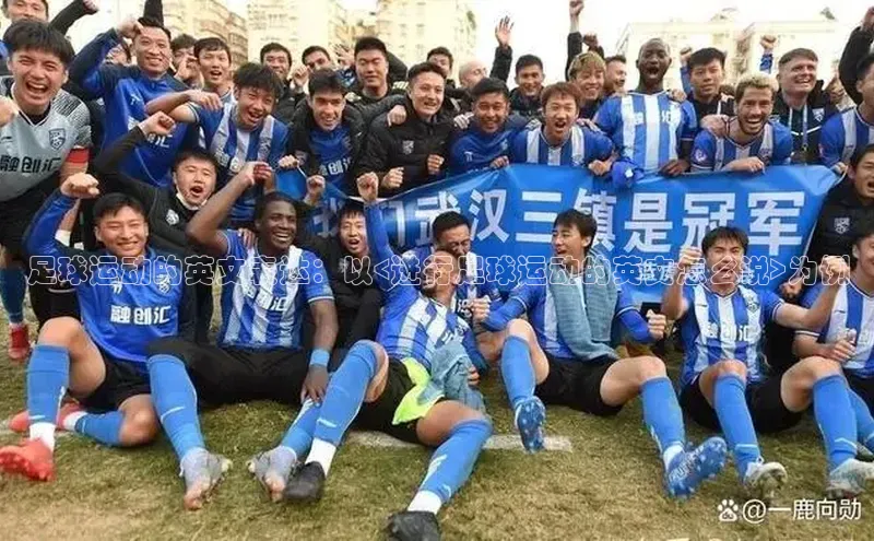 伟德BETVLCTOR网页版天键股份足球运动的英文表达：以<进行足球运动的英文怎么说>为例