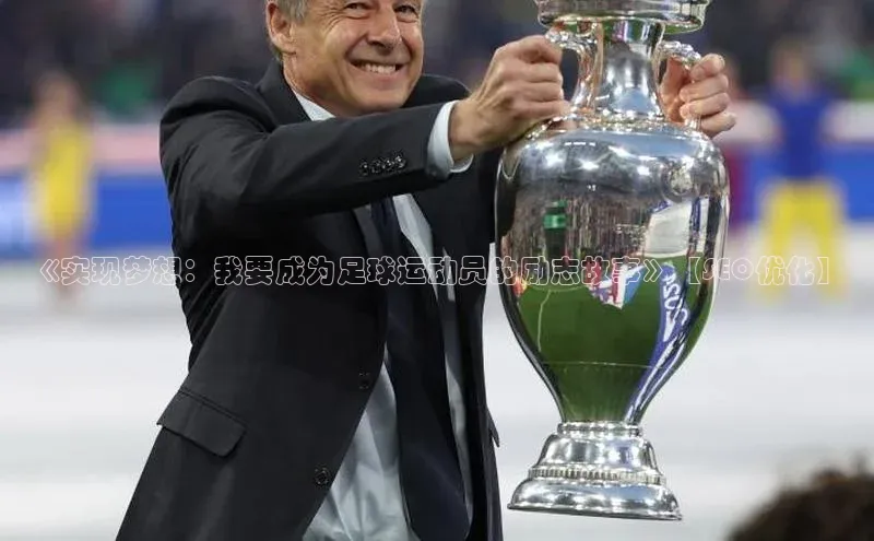 betvtor伟德国际官网登录入口猫眼《实现梦想：我要成为足球运动员的励志故事》【SEO优化】