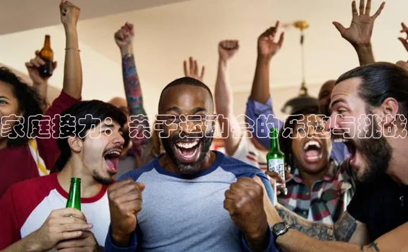 BETVLCTOR官方网站顺丰家庭接力：亲子运动会的乐趣与挑战