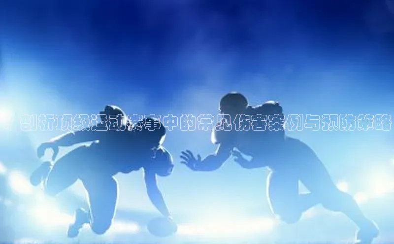 伟德bv1946官方网站百度手机输入法：剖析顶级运动赛事中的常见伤害案例与预防策略