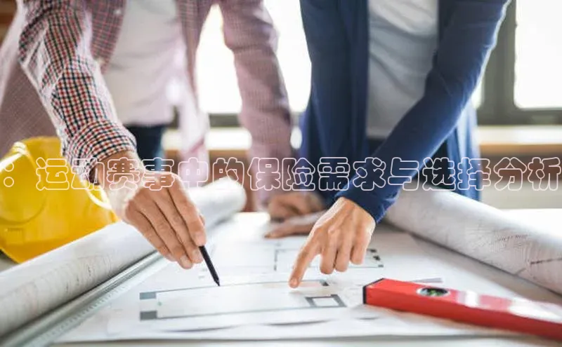 伟德betvlctor1946体育百度百聘：运动赛事中的保险需求与选择分析