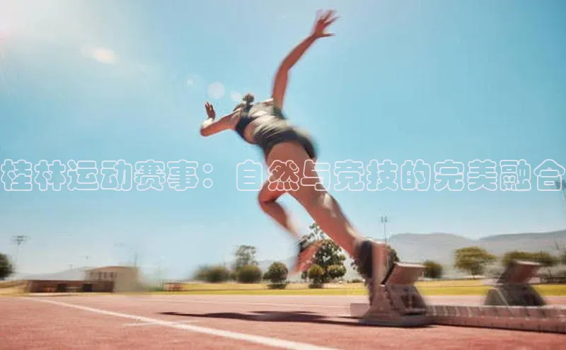 桂林运动赛事：自然与竞技的完美融合