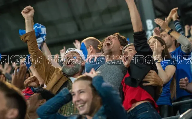 引领潮流：运动赛事讲解员的全面角色与职责