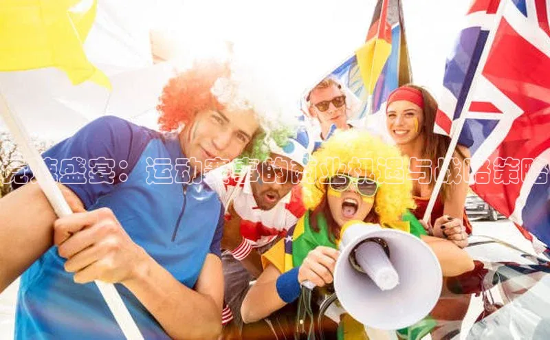 竞速盛宴：运动赛事的商业机遇与战略策略