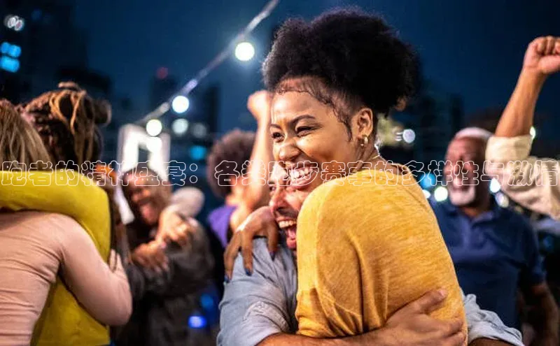 跑者的精神盛宴：各类跑步赛事的多样性与激情