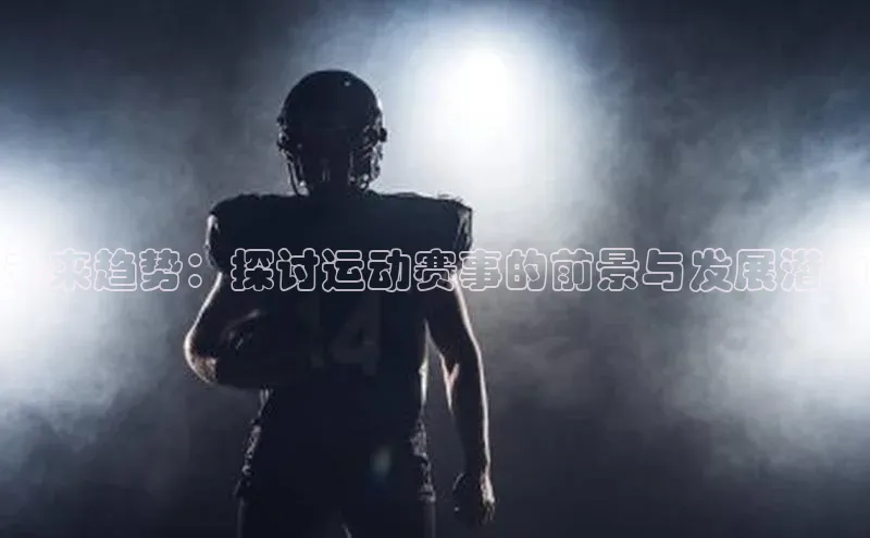 未来趋势：探讨运动赛事的前景与发展潜力