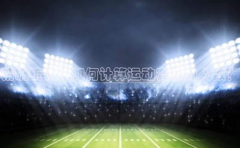 精确统计：如何计算运动赛事的人数？