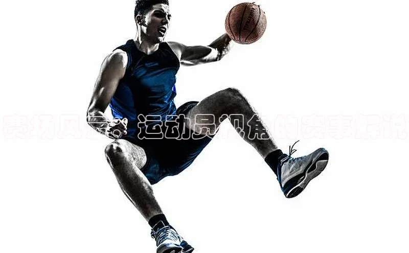 赛场风云：运动员视角的赛事解说