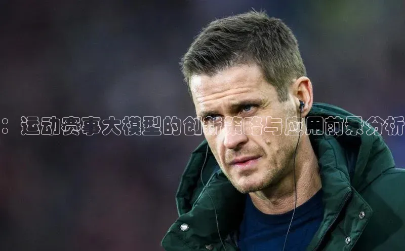：运动赛事大模型的创新策略与应用前景分析