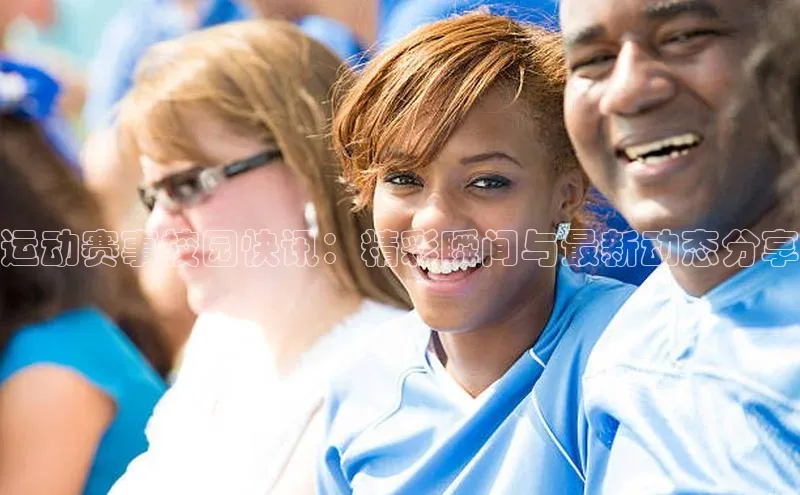 运动赛事校园快讯：精彩瞬间与最新动态分享