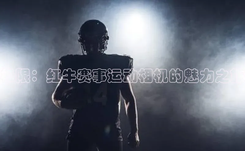 极限：红牛赛事运动相机的魅力之旅