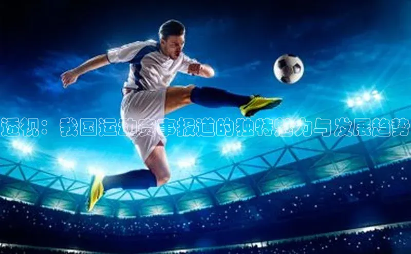 透视：我国运动赛事报道的独特魅力与发展趋势